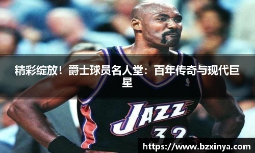 精彩绽放！爵士球员名人堂：百年传奇与现代巨星