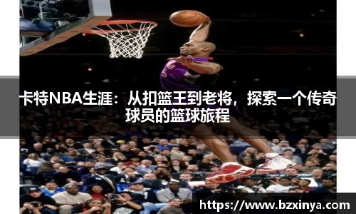 卡特NBA生涯：从扣篮王到老将，探索一个传奇球员的篮球旅程